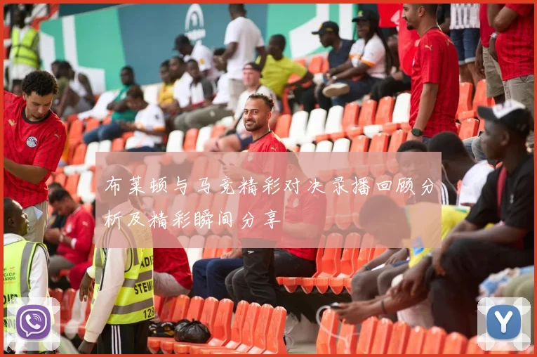 布莱顿与马竞精彩对决录播回顾分析及精彩瞬间分享