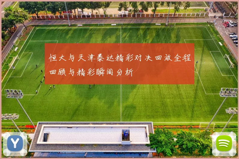 恒大与天津泰达精彩对决回放全程回顾与精彩瞬间分析