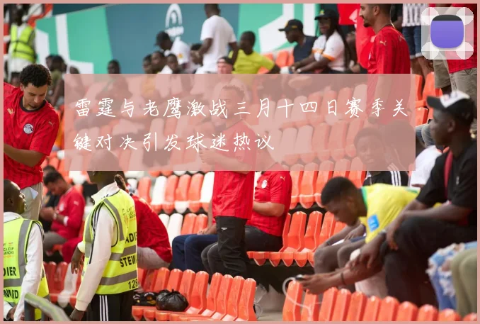 雷霆与老鹰激战三月十四日赛季关键对决引发球迷热议