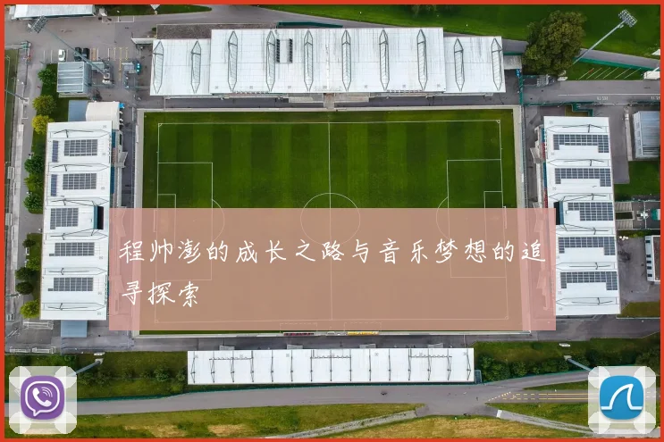 程帅澎的成长之路与音乐梦想的追寻探索